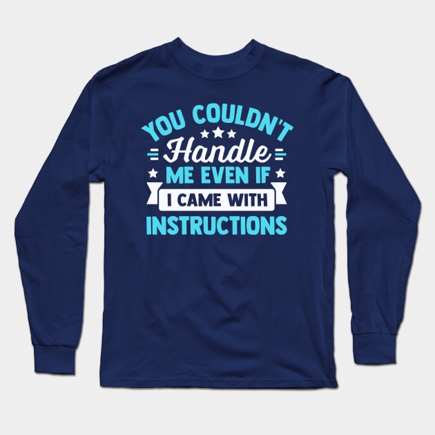 you couldn't handle me even if i came with instructions Long Sleeve T-Shirt by TheDesignDepot